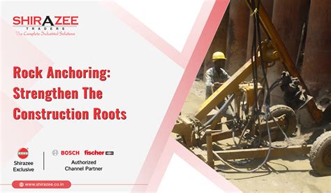 Rock Anchoring: Strengthen the Construction Roots .